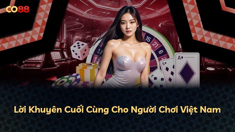 Lời Khuyên Cuối Cùng Cho Người Chơi Việt Nam