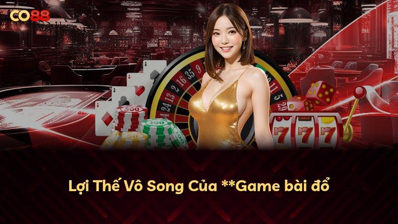 Lợi Thế Vô Song Của **Game bài đổ