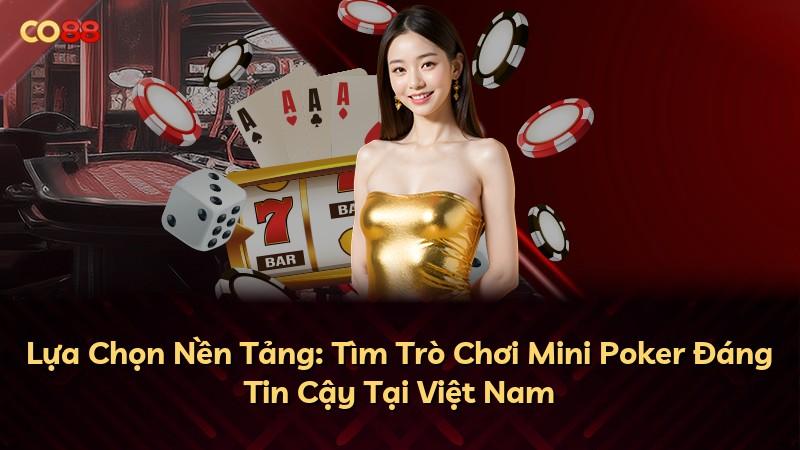 Lựa Chọn Nền Tảng: Tìm Trò Chơi Mini Poker Đáng Tin Cậy Tại Việt Nam