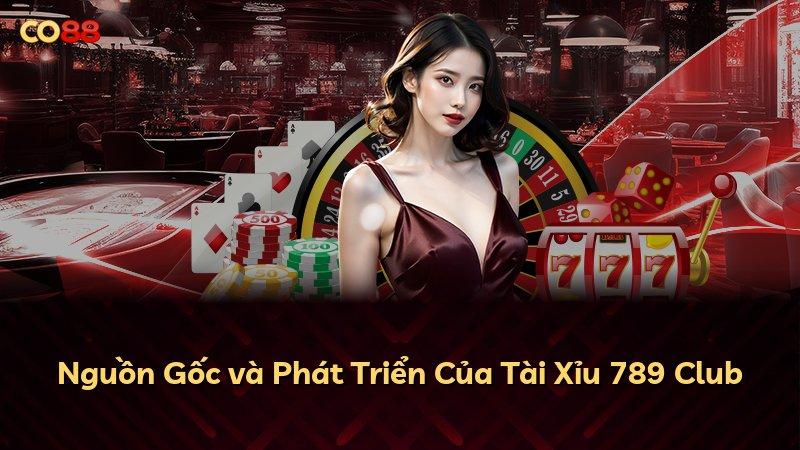 Nguồn Gốc và Phát Triển Của Tài Xỉu 789 Club