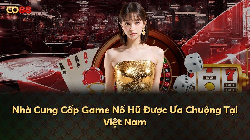 Nhà Cung Cấp Game Nổ Hũ Được Ưa Chuộng Tại Việt Nam