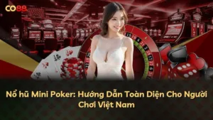 Nổ hũ Mini Poker: Hướng Dẫn Toàn Diện Cho Người Chơi Việt Nam