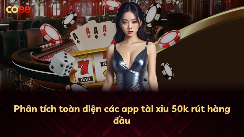 Phân tích toàn diện các app tài xỉu 50k rút hàng đầu