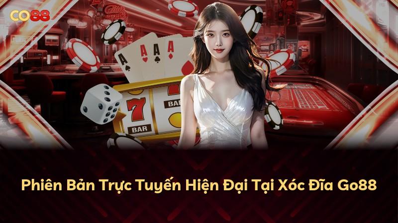 Phiên Bản Trực Tuyến Hiện Đại Tại Xóc Đĩa Go88