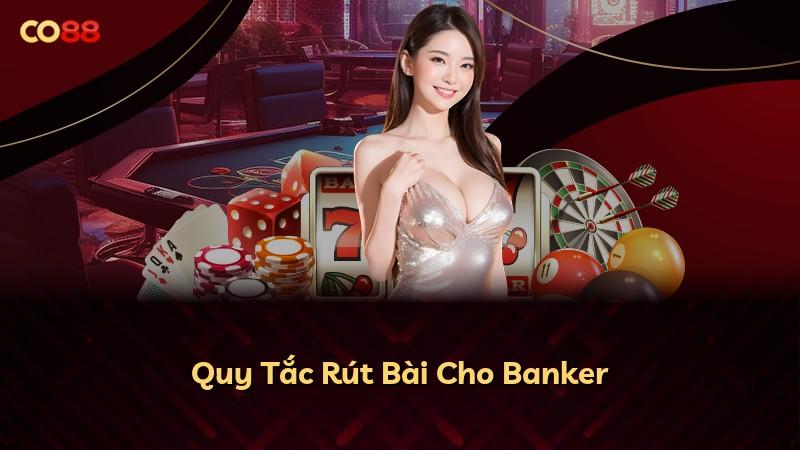 Quy Tắc Rút Bài Cho Banker