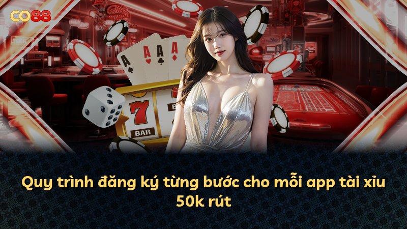 Quy trình đăng ký từng bước cho mỗi app tài xỉu 50k rút