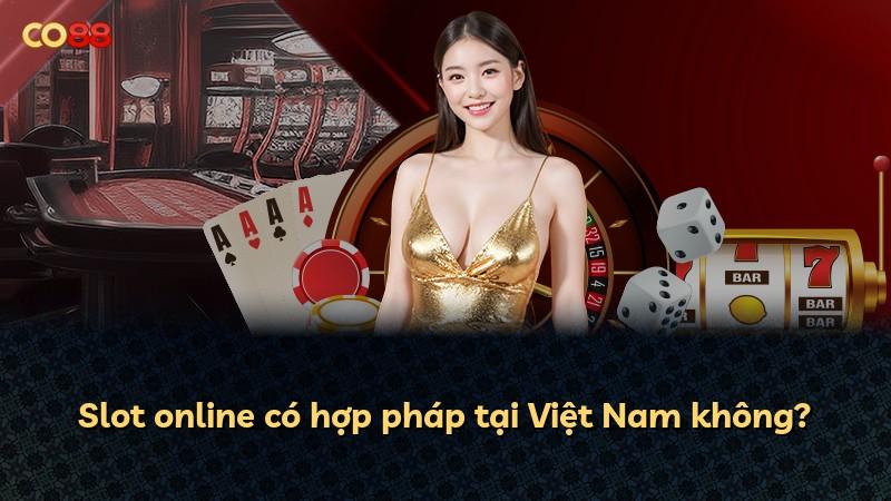 Slot online có hợp pháp tại Việt Nam không?