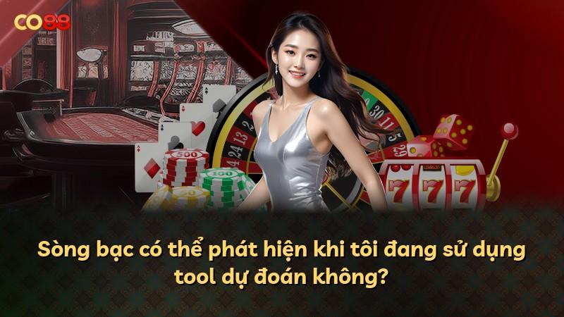 Sòng bạc có thể phát hiện khi tôi đang sử dụng tool dự đoán không?