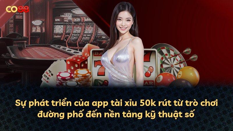 Sự phát triển của app tài xỉu 50k rút từ trò chơi đường phố đến nền tảng kỹ thuật số