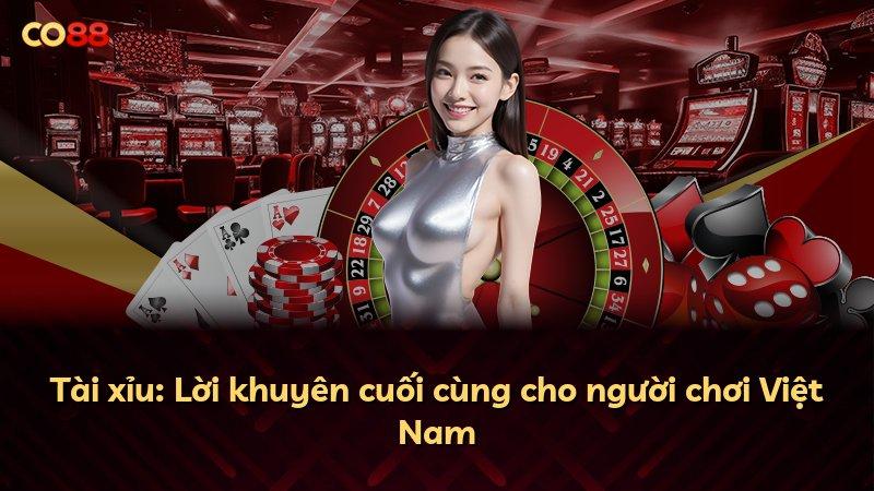 Tài xỉu: Lời khuyên cuối cùng cho người chơi Việt Nam