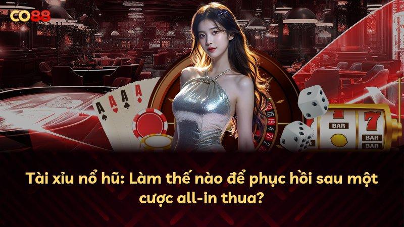 Tài xỉu nổ hũ: Làm thế nào để phục hồi sau một cược all-in thua?