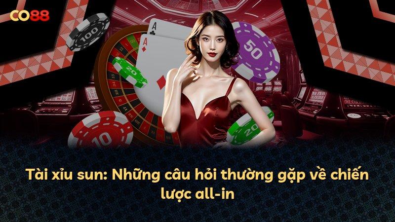 Tài xỉu sun: Những câu hỏi thường gặp về chiến lược all-in