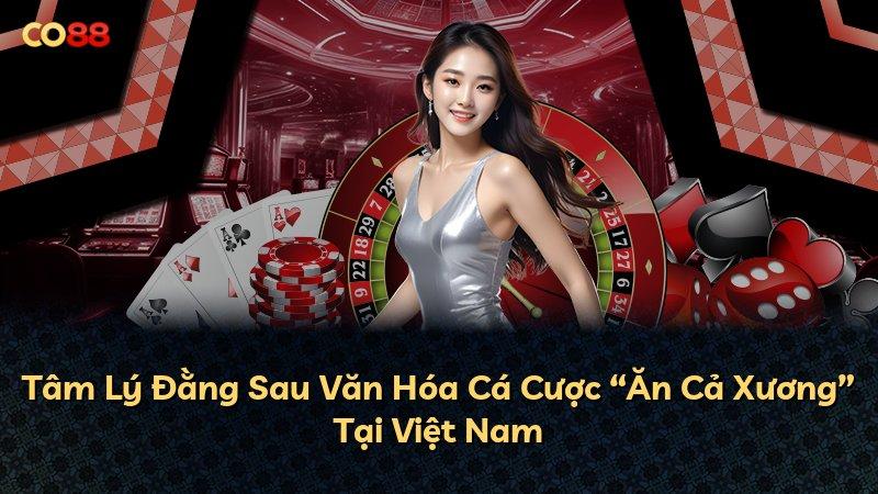 Tâm Lý Đằng Sau Văn Hóa Cá Cược “Ăn Cả Xương” Tại Việt Nam