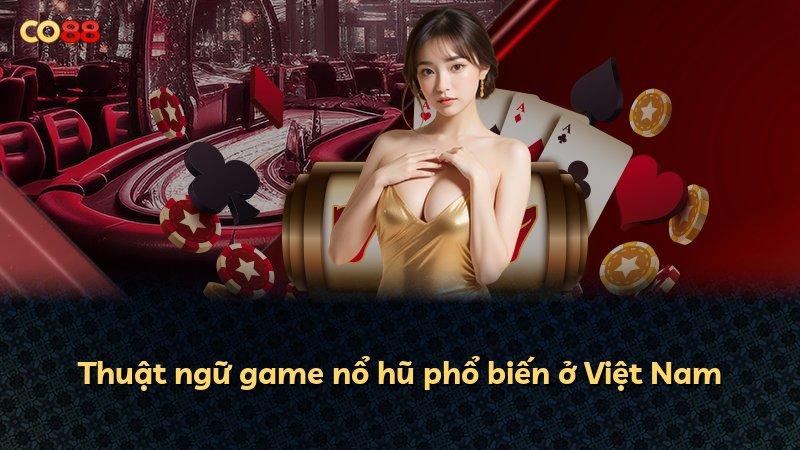 Thuật ngữ game nổ hũ phổ biến ở Việt Nam