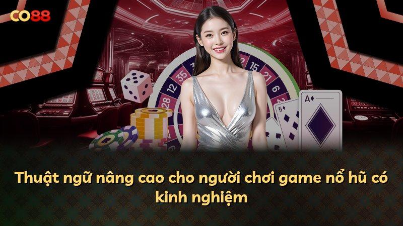 Thuật ngữ nâng cao cho người chơi game nổ hũ có kinh nghiệm