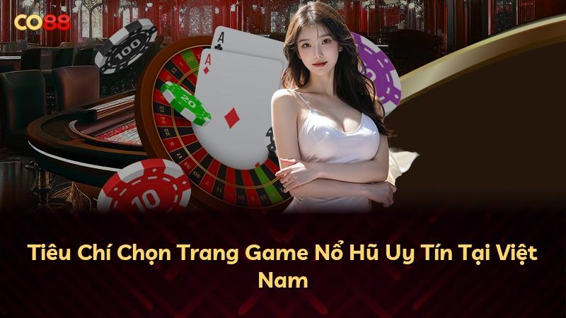 Tiêu Chí Chọn Trang Game Nổ Hũ Uy Tín Tại Việt Nam