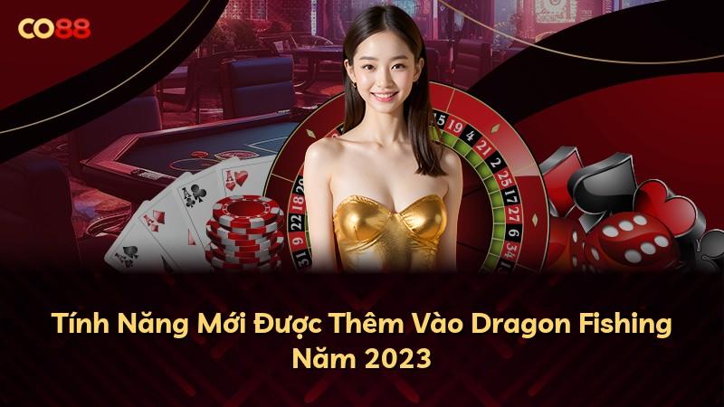 Tính Năng Mới Được Thêm Vào Dragon Fishing Năm 2023