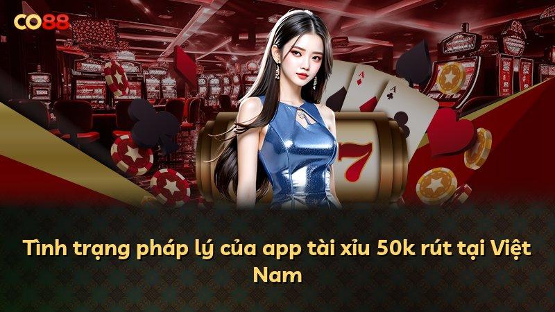 Tình trạng pháp lý của app tài xỉu 50k rút tại Việt Nam