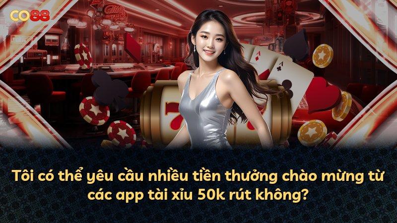 Tôi có thể yêu cầu nhiều tiền thưởng chào mừng từ các app tài xỉu 50k rút không?