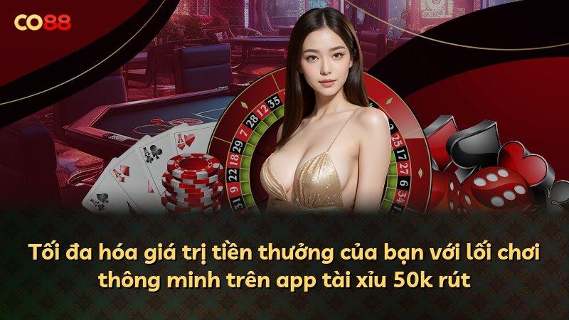 Tối đa hóa giá trị tiền thưởng của bạn với lối chơi thông minh trên app tài xỉu 50k rút