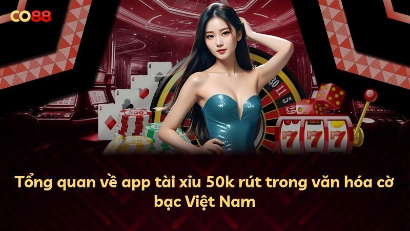 Tổng quan về app tài xỉu 50k rút trong văn hóa cờ bạc Việt Nam