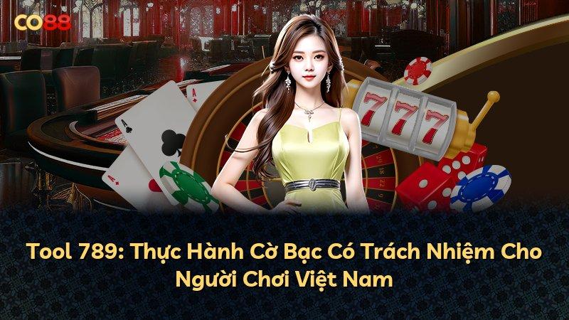 Tool 789: Thực Hành Cờ Bạc Có Trách Nhiệm Cho Người Chơi Việt Nam