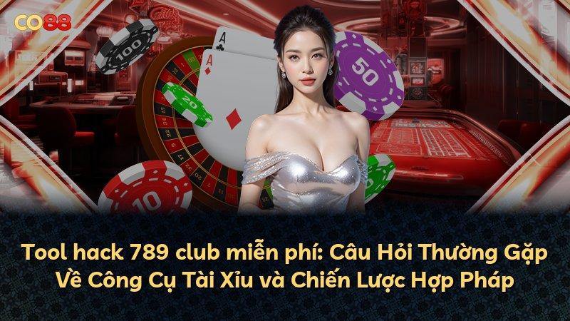 Tool hack 789 club miễn phí: Câu Hỏi Thường Gặp Về Công Cụ Tài Xỉu và Chiến Lược Hợp Pháp