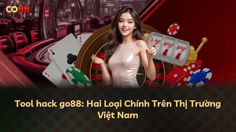 Tool hack go88: Hai Loại Chính Trên Thị Trường Việt Nam