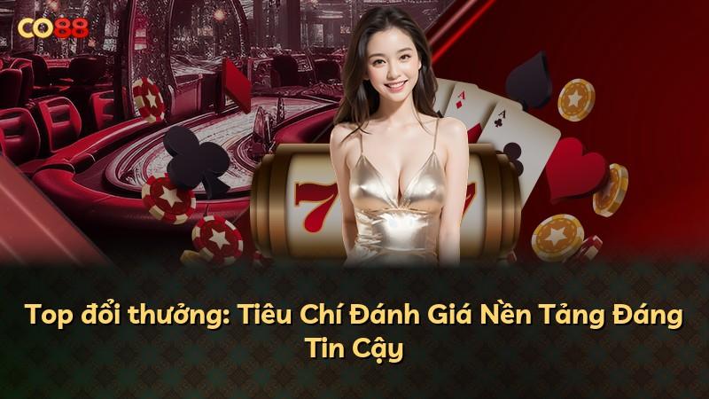 Top đổi thưởng: Tiêu Chí Đánh Giá Nền Tảng Đáng Tin Cậy