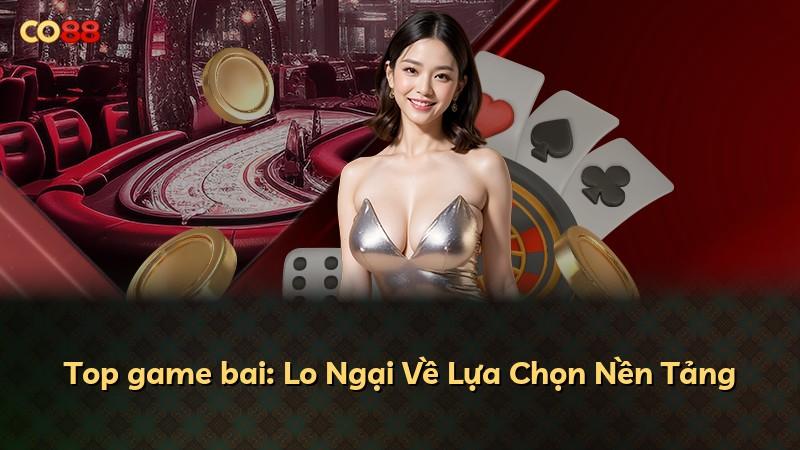 Top game bai: Lo Ngại Về Lựa Chọn Nền Tảng