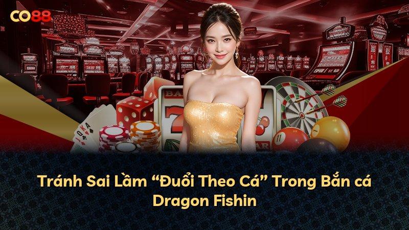 Tránh Sai Lầm “Đuổi Theo Cá” Trong Bắn cá Dragon Fishin