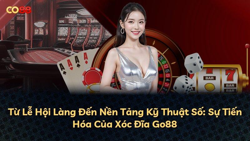 Từ Lễ Hội Làng Đến Nền Tảng Kỹ Thuật Số: Sự Tiến Hóa Của Xóc Đĩa Go88
