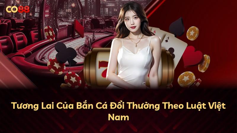 Tương Lai Của Bắn Cá Đổi Thưởng Theo Luật Việt Nam