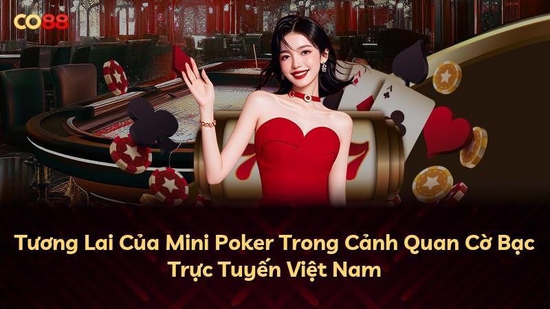 Tương Lai Của Mini Poker Trong Cảnh Quan Cờ Bạc Trực Tuyến Việt Nam