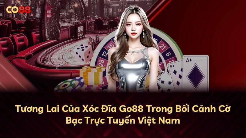 Tương Lai Của Xóc Đĩa Go88 Trong Bối Cảnh Cờ Bạc Trực Tuyến Việt Nam