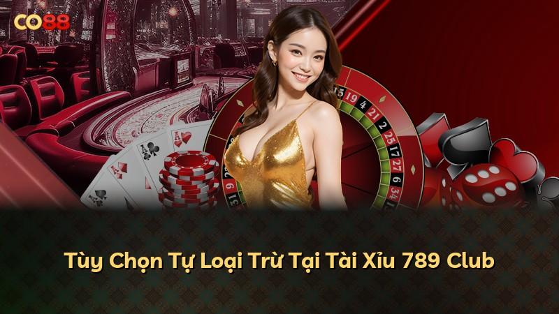 Tùy Chọn Tự Loại Trừ Tại Tài Xỉu 789 Club