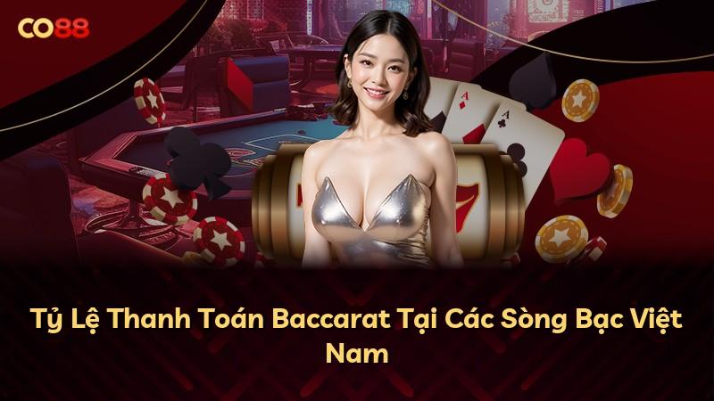 Tỷ Lệ Thanh Toán Baccarat Tại Các Sòng Bạc Việt Nam
