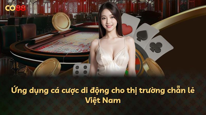Ứng dụng cá cược di động cho thị trường chẵn lẻ Việt Nam