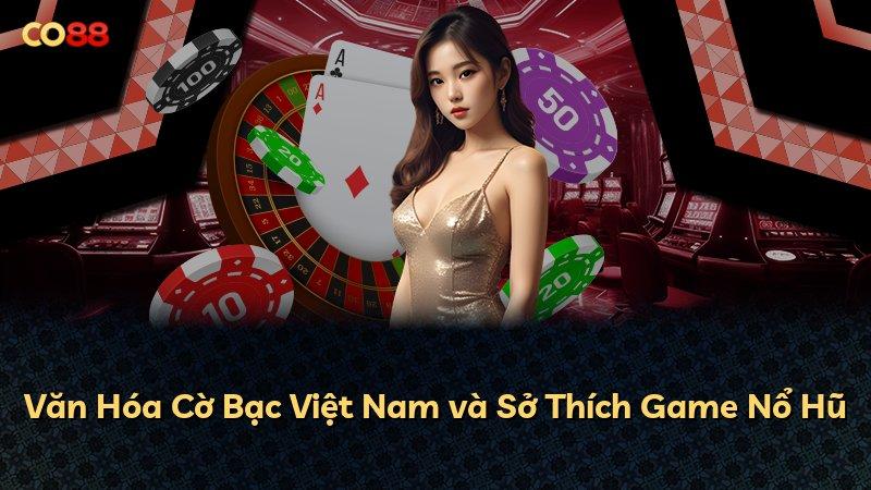 Văn Hóa Cờ Bạc Việt Nam và Sở Thích Game Nổ Hũ