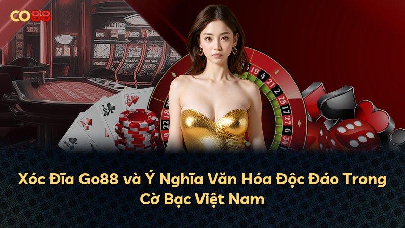 Xóc Đĩa Go88 và Ý Nghĩa Văn Hóa Độc Đáo Trong Cờ Bạc Việt Nam